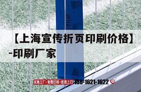 【上海宣傳折頁印刷價(jià)格】-印刷廠家｜上海印刷報(bào)價(jià)